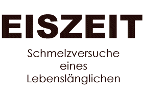 Eiszeit - Schmelzversuche eines Lebensl&auml;nglichen