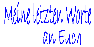 Meine letzten Worte an Euch